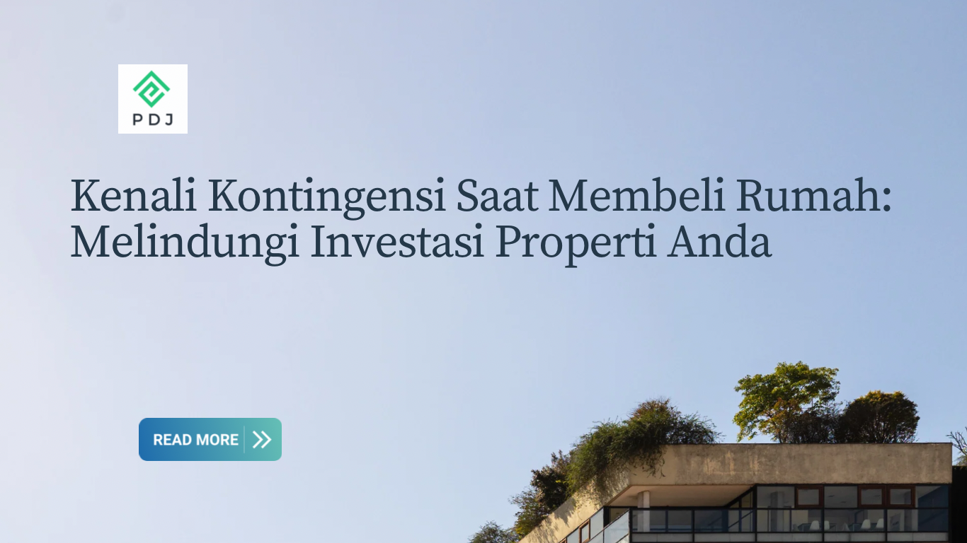 Kenali Kontingensi Saat Membeli Rumah: Melindungi Investasi Properti Anda