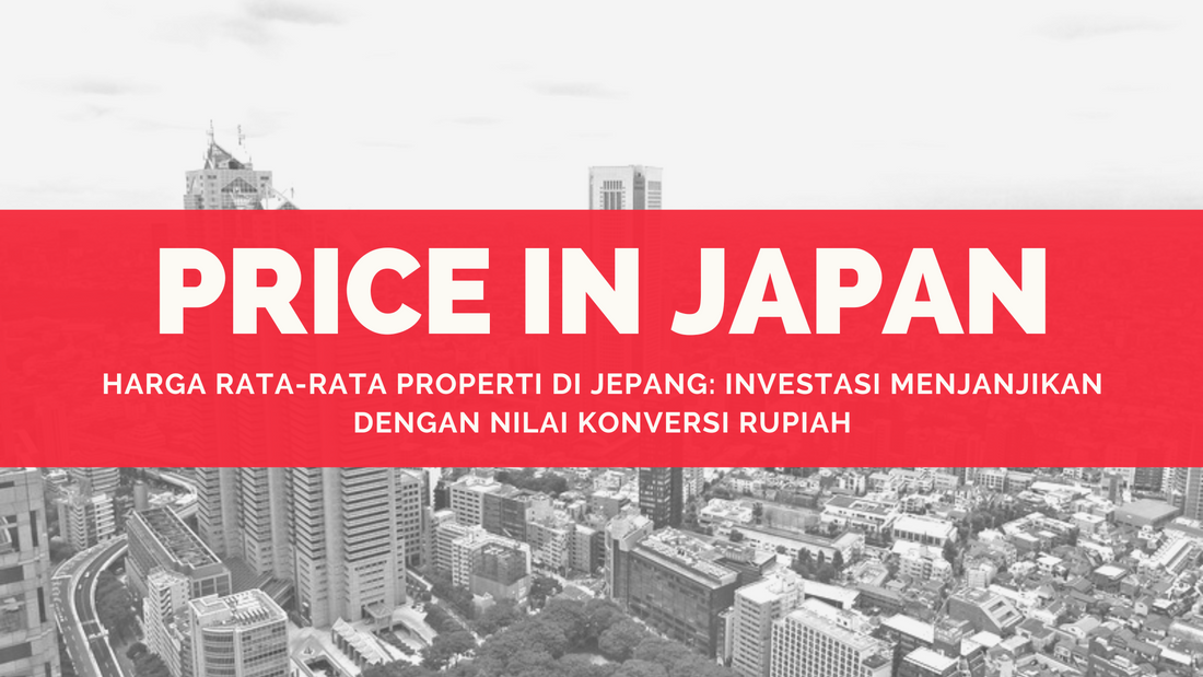 Harga Rata-Rata Properti di Jepang: Investasi Menjanjikan dengan Nilai Konversi Rupiah